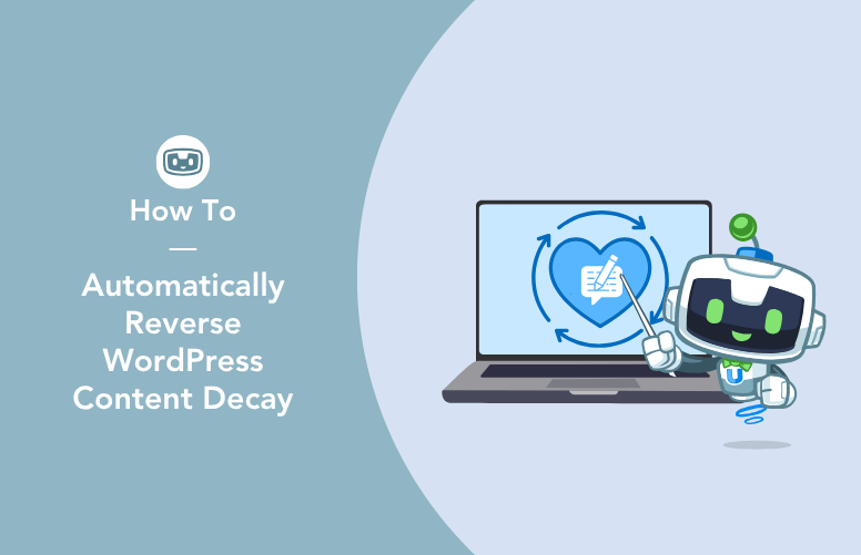 Automator mascot, U-Bot, pointing at a laptop screen with a heart and circular arrows, symbolizing content refresh. Text on the left reads ‘How To Automatically Reverse WordPress Content Decay’ against a blue background.